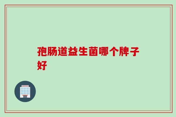 孢肠道益生菌哪个牌子好