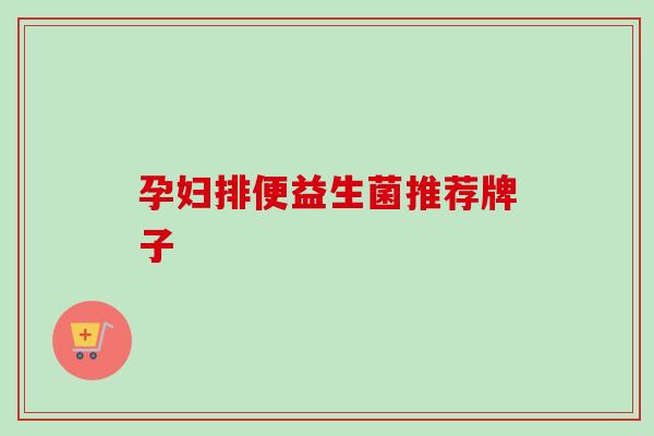 孕妇排便益生菌推荐牌子