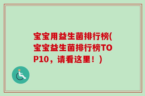 宝宝用益生菌排行榜(宝宝益生菌排行榜TOP10,请看这里!) 宝宝用益生菌排行榜(宝宝益生菌排行榜TOP10,请看这里!)
