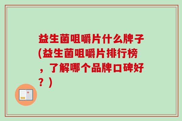 益生菌咀嚼片什么牌子(益生菌咀嚼片排行榜,了解哪个品牌口碑好?) 益生菌咀嚼片什么牌子(益生菌咀嚼片排行榜,了解哪个品牌口碑好?)