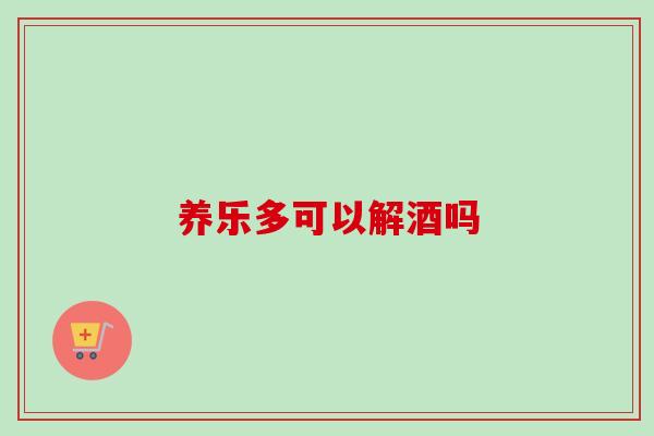 养乐多可以解酒吗 养乐多可以解酒吗