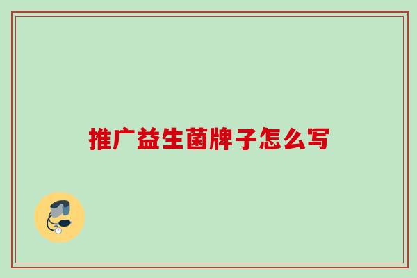 推广益生菌牌子怎么写 推广益生菌牌子怎么写