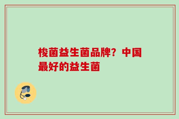 梭菌益生菌品牌?中国好的益生菌 梭菌益生菌品牌?中国好的益生菌
