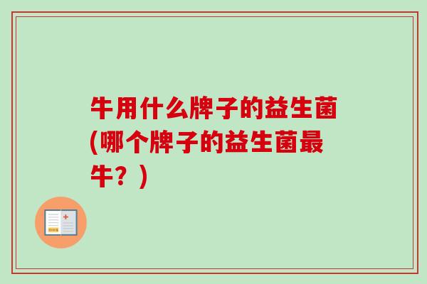 牛用什么牌子的益生菌(哪个牌子的益生菌牛？)