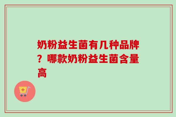 奶粉益生菌有几种品牌？哪款奶粉益生菌含量高