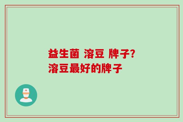 益生菌 溶豆 牌子？溶豆好的牌子