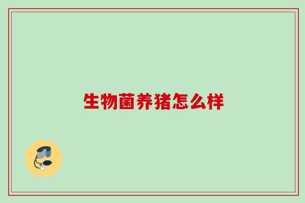 生物菌养猪怎么样