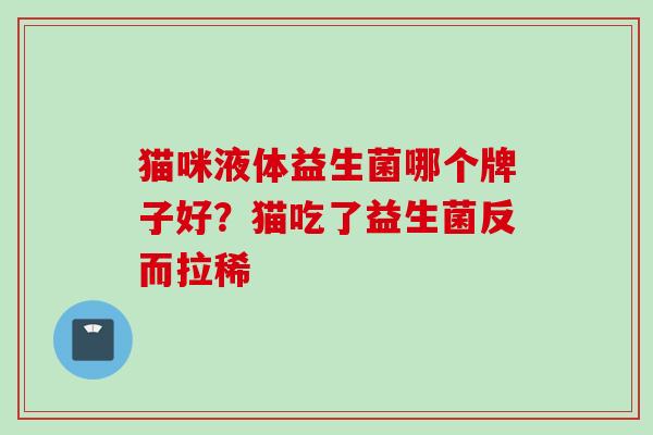 猫咪液体益生菌哪个牌子好?猫吃了益生菌反而拉稀 猫咪液体益生菌哪个牌子好?猫吃了益生菌反而拉稀