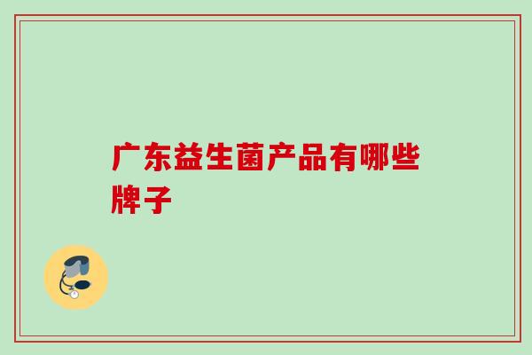 广东益生菌产品有哪些牌子