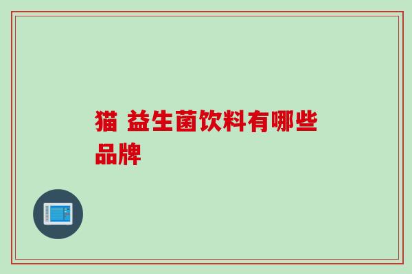 猫 益生菌饮料有哪些品牌