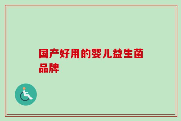国产好用的婴儿益生菌品牌 国产好用的婴儿益生菌品牌