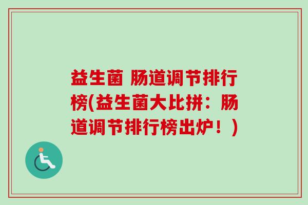 益生菌 肠道调节排行榜(益生菌大比拼：肠道调节排行榜出炉！)