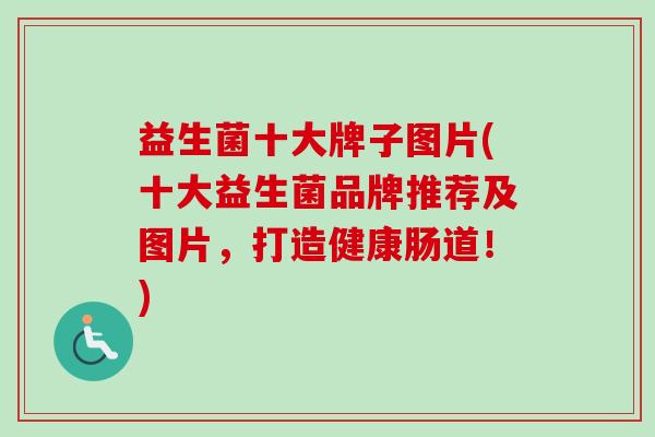 益生菌十大牌子图片(十大益生菌品牌推荐及图片,打造健康肠道!) 益生菌十大牌子图片(十大益生菌品牌推荐及图片,打造健康肠道!)