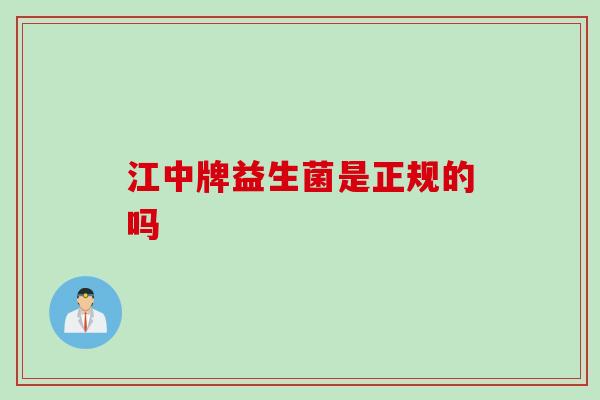 江中牌益生菌是正规的吗