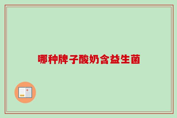 哪种牌子酸奶含益生菌 哪种牌子酸奶含益生菌