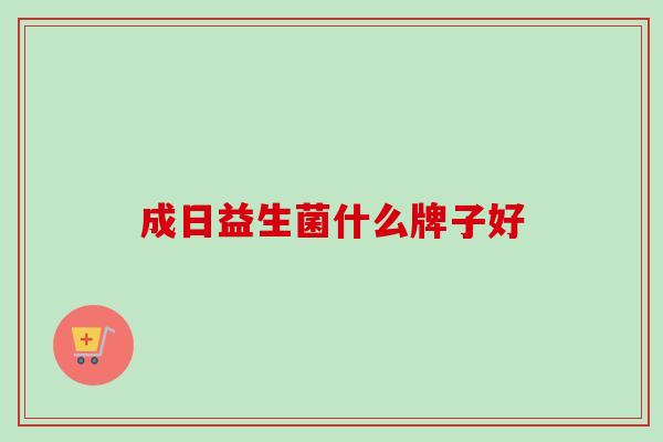 成日益生菌什么牌子好
