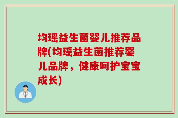 均瑶益生菌婴儿推荐品牌(均瑶益生菌推荐婴儿品牌，健康呵护宝宝成长)