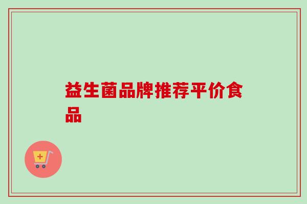 益生菌品牌推荐平价食品 益生菌品牌推荐平价食品