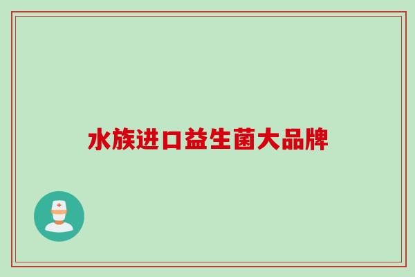 水族进口益生菌大品牌 水族进口益生菌大品牌