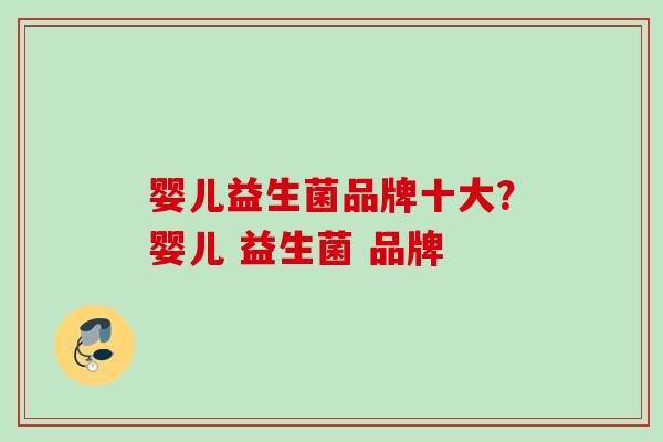 婴儿益生菌品牌十大？婴儿 益生菌 品牌