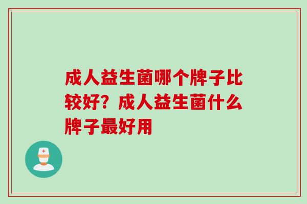 成人益生菌哪个牌子比较好？成人益生菌什么牌子好用