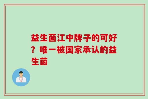 益生菌江中牌子的可好？被国家承认的益生菌