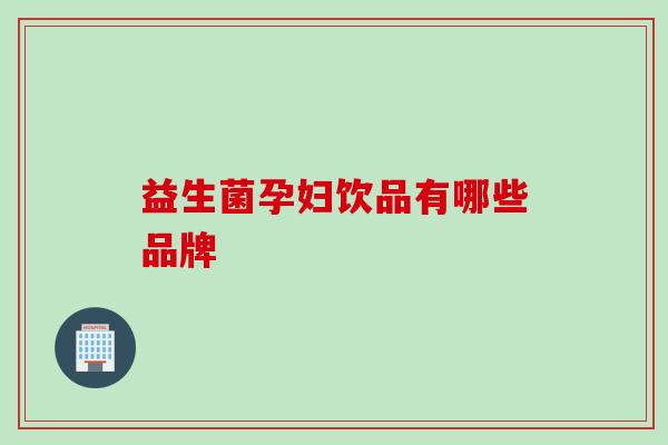益生菌孕妇饮品有哪些品牌
