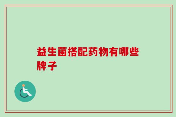 益生菌搭配有哪些牌子