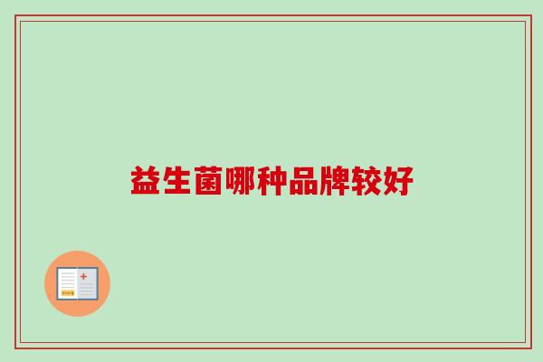 益生菌哪种品牌较好 益生菌哪种品牌较好
