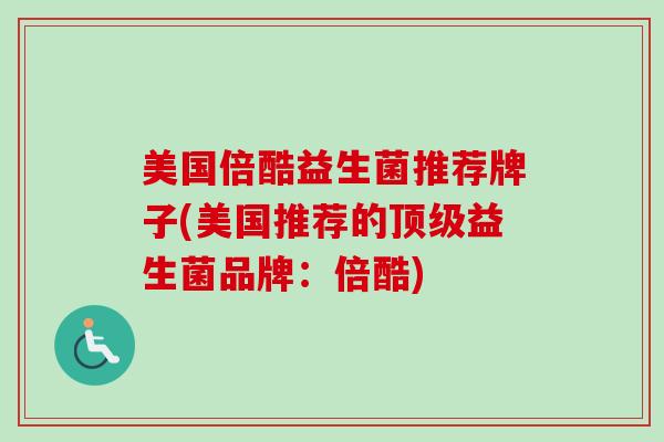 美国倍酷益生菌推荐牌子(美国推荐的益生菌品牌:倍酷) 美国倍酷益生菌推荐牌子(美国推荐的益生菌品牌:倍酷)