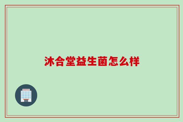 沐合堂益生菌怎么样