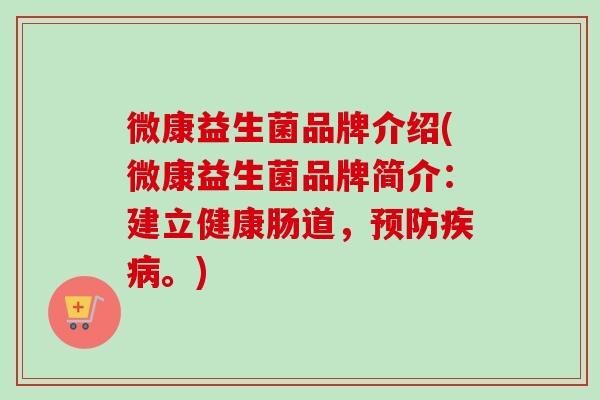 微康益生菌品牌介绍(微康益生菌品牌简介：建立健康肠道，。)