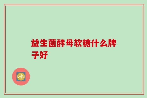 益生菌酵母软糖什么牌子好