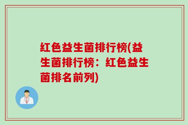 红色益生菌排行榜(益生菌排行榜:红色益生菌排名前列) 红色益生菌排行榜(益生菌排行榜:红色益生菌排名前列)