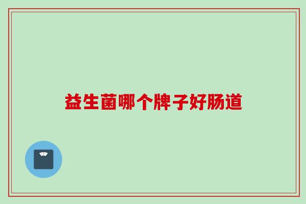 益生菌哪个牌子好肠道