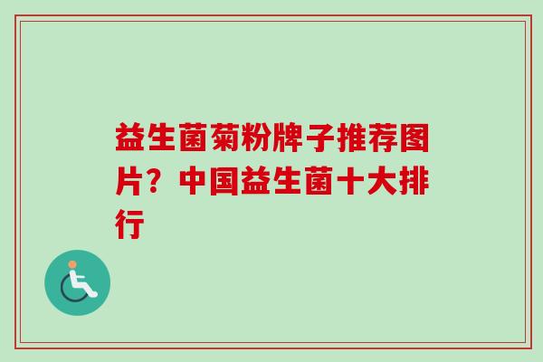 益生菌菊粉牌子推荐图片?中国益生菌十大排行 益生菌菊粉牌子推荐图片?中国益生菌十大排行