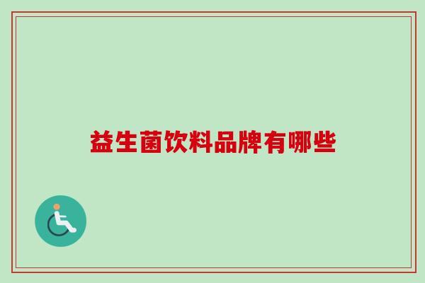 益生菌饮料品牌有哪些 益生菌饮料品牌有哪些