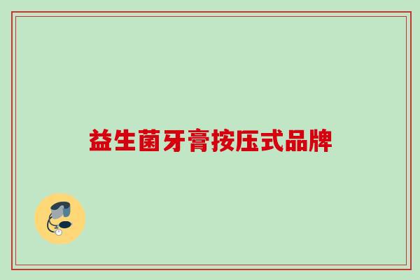益生菌牙膏按压式品牌