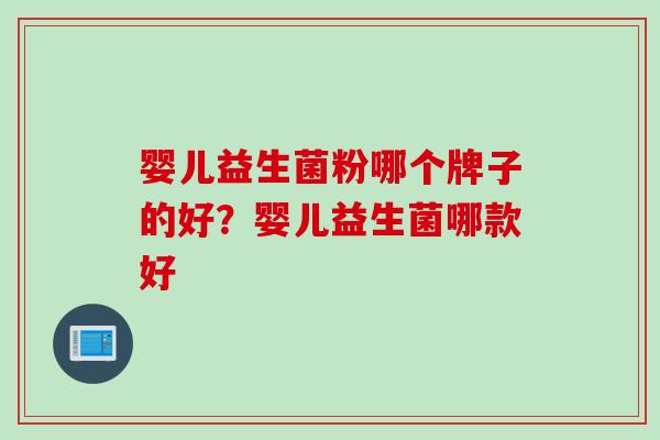 婴儿益生菌粉哪个牌子的好?婴儿益生菌哪款好 婴儿益生菌粉哪个牌子的好?婴儿益生菌哪款好