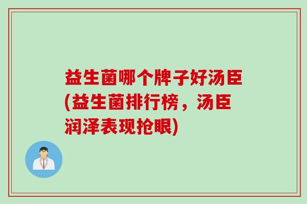 益生菌哪个牌子好汤臣(益生菌排行榜，汤臣润泽表现抢眼)