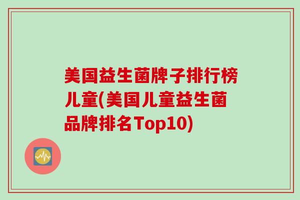 美国益生菌牌子排行榜儿童(美国儿童益生菌品牌排名Top10)