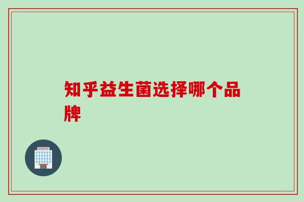 知乎益生菌选择哪个品牌