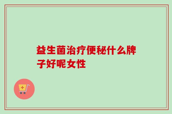 益生菌什么牌子好呢女性