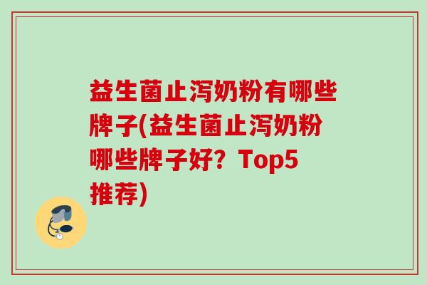 益生菌止泻奶粉有哪些牌子(益生菌止泻奶粉哪些牌子好？Top5推荐)