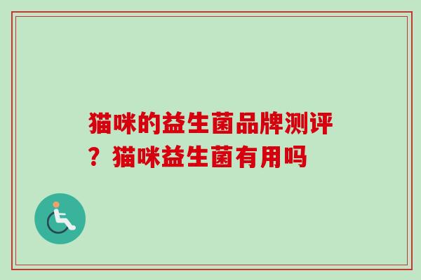 猫咪的益生菌品牌测评？猫咪益生菌有用吗