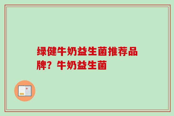绿健牛奶益生菌推荐品牌？牛奶益生菌