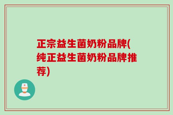 正宗益生菌奶粉品牌(纯正益生菌奶粉品牌推荐)