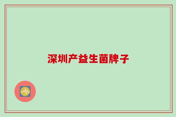 深圳产益生菌牌子 深圳产益生菌牌子