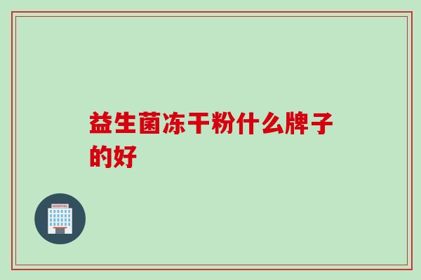 益生菌冻干粉什么牌子的好