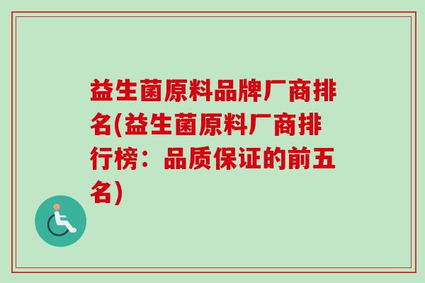 益生菌原料品牌厂商排名(益生菌原料厂商排行榜：品质保证的前五名)